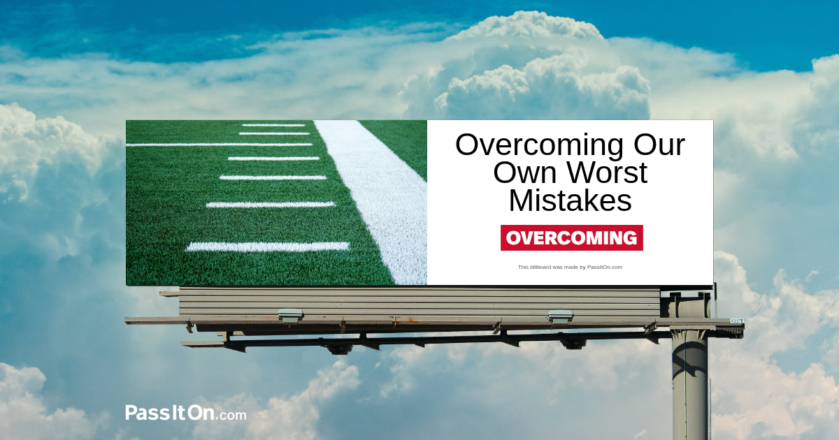 Overcoming Our Own Worst Mistakes