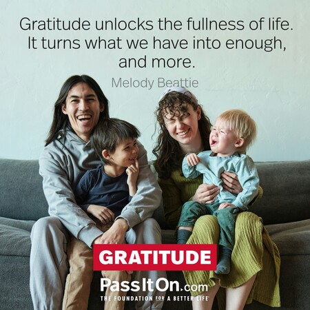 Gratitude unlocks the fullness of life. It turns what we have into enough, and more. #<Author:0x00007fad6a0fe258>