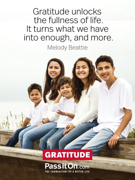 Gratitude unlocks the fullness of life. It turns what we have into enough, and more. #<Author:0x00007fdda2932308>