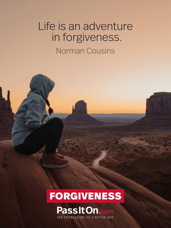 Life is an adventure in forgiveness. —Norman Cousins