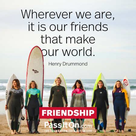 Wherever we are, it is our friends that make our world. #<Author:0x00007f6b2f313480>