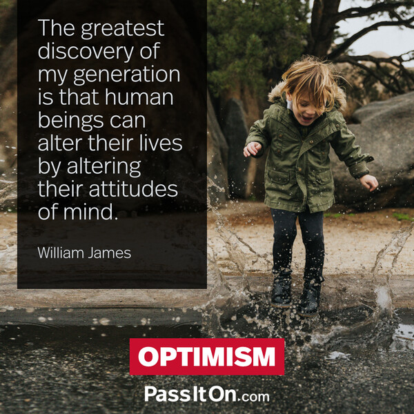 The greatest discovery of my generation is that human beings can alter their lives by altering their attitudes of mind. #<Author:0x00007f6b2fdaaa10>