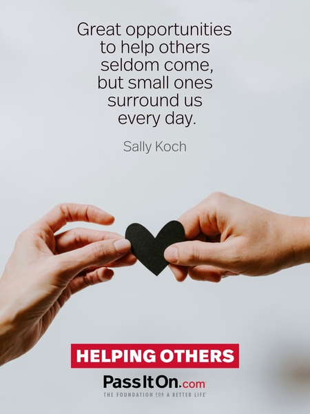 Great opportunities to help others seldom come, but small ones surround us every day. #<Author:0x00007fdfa05f4240>