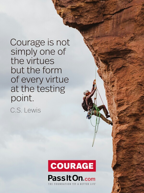 Courage is not simply one of the virtues, but the form of every virtue at its testing point. #<Author:0x00007f6b2fb03348>