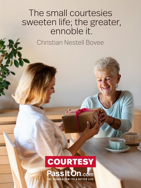 The small courtesies sweeten life; the greater, ennoble it. #<Author:0x00007fad6a105a08>