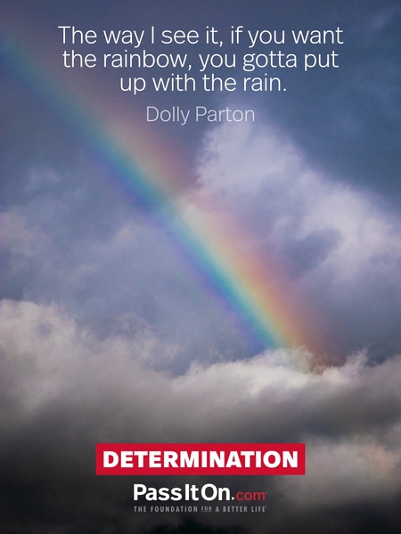 The way I see it, if you want the rainbow, you gotta put up with the rain. #<Author:0x0000749712feeed0>