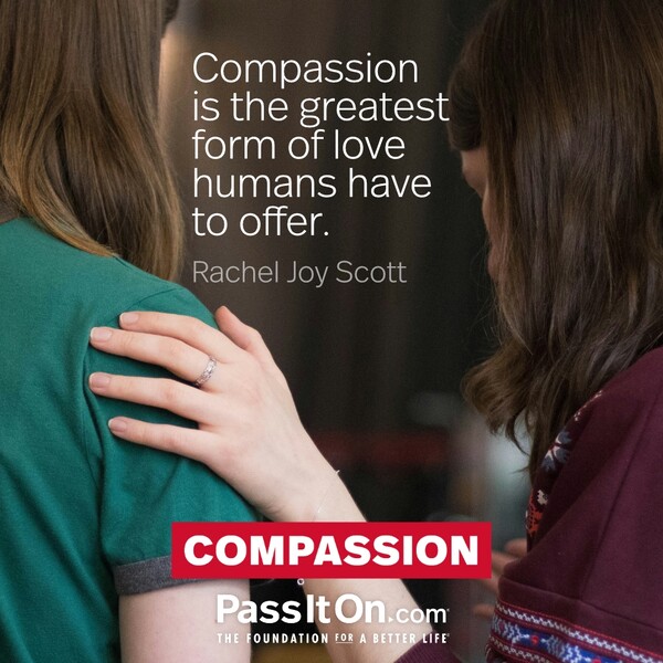 Compassion is the greatest form of love humans have to offer. #<Author:0x00007f6b2f379758>