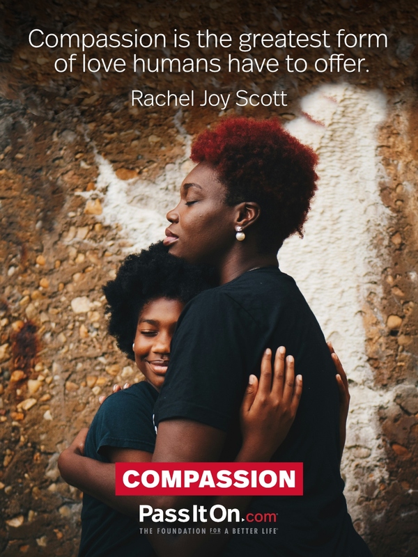 Compassion is the greatest form of love humans have to offer. #<Author:0x00007f757548be20>