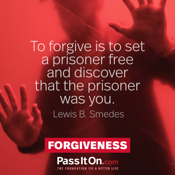 To forgive is to set a prisoner free and discover that the prisoner was you. #<Author:0x00007f6b2f417818>