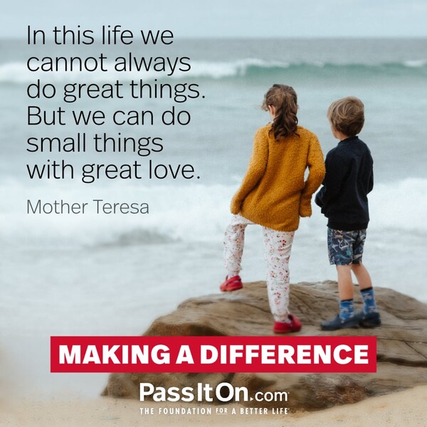 In this life we cannot always do great things. But we can do small things with great love. #<Author:0x00007f6b3cba6400>