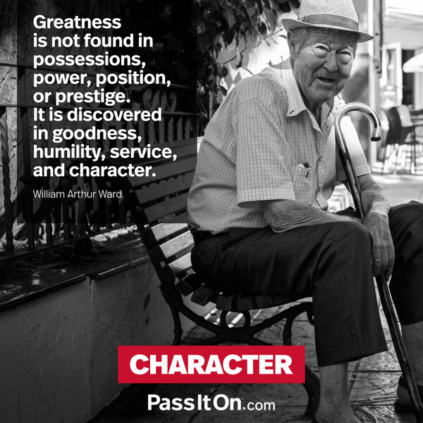 Greatness is not found in possessions, power, position, or prestige. It is discovered in goodness, humility, service, and character. #<Author:0x00007f6b2fd76558>