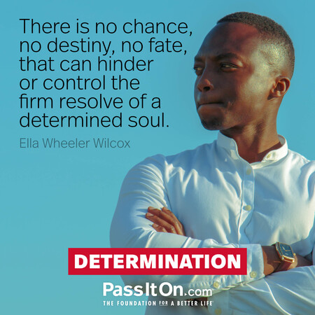 There is no chance, no destiny, no fate, that can hinder or control the firm resolve of a determined soul. #<Author:0x00007fad6a0f9d98>