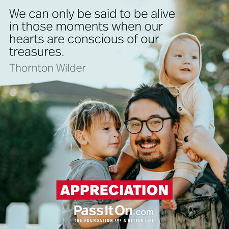 We can only be said to be alive in those moments when our hearts are conscious of our treasures. #<Author:0x00007f6b2f41fdd8>