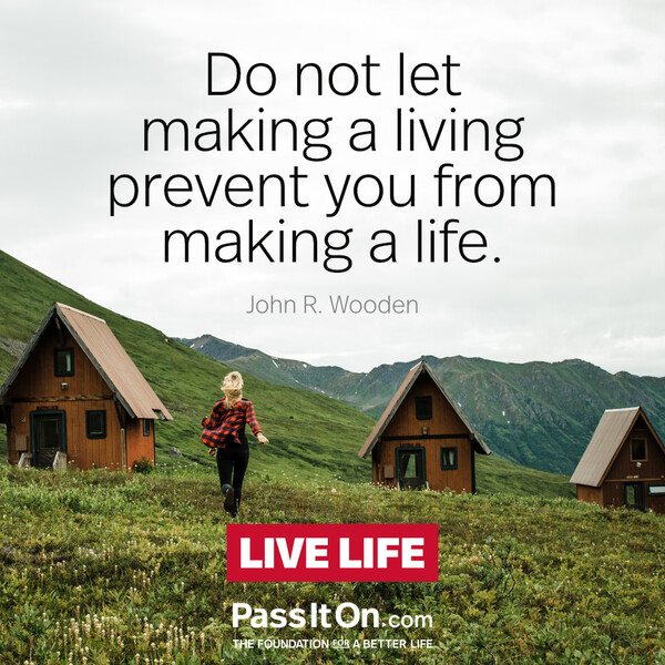 Do not let making a living prevent you from making a life. #<Author:0x00007f6b2e4a4d90>
