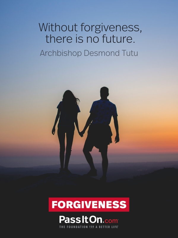 Without forgiveness, there is no future. —Archbishop Desmond Tutu
