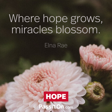 Where hope grows, miracles blossom. #<Author:0x00007f6b2f369c40>