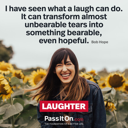 I have seen what a laugh can do. It can transform almost unbearable tears into something bearable, even hopeful.  #<Author:0x00007f6b2f409ec0>