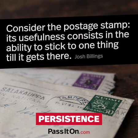 Consider the postage stamp: its usefulness consists in the ability to stick to one thing till it gets there. #<Author:0x00007fad6a134380>