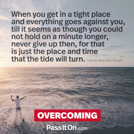 When you get in a tight place and everything goes against you, till it seems as though you could not hold on a minute longer, never give up then, for that is just the place and time that the tide will turn. #<Author:0x00007f6b2fda7950>