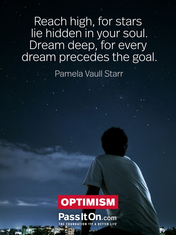 Reach high, for stars lie hidden in your soul. Dream deep, for every dream precedes the goal. #<Author:0x00007f6b2f392460>
