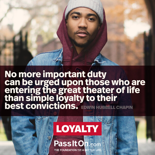 No more important duty can be urged upon those who are entering the great theater of life than simple loyalty to their best convictions. #<Author:0x00007f6b2e706548>
