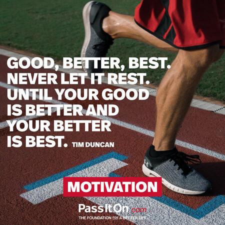 Good, better, best. Never let it rest. Until your good is better and your better is best. #<Author:0x00007fad6a1e3358>
