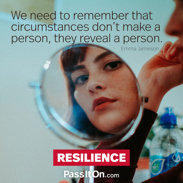 We need to remember that circumstances don’t make a person, they reveal a person.  #<Author:0x00007f6b2fda58d0>