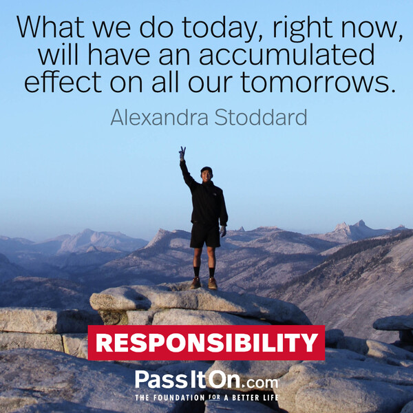What we do today, right now, will have an accumulated effect on all our tomorrows.  #<Author:0x00007f6b2f49e250>