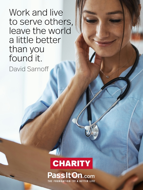 Work and live to serve others, leave the world a little better than you found it. —David Sarnoff