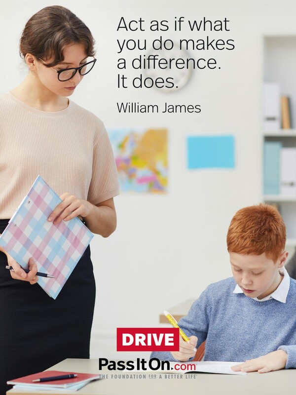 Act as if what you do makes a difference. It does.  #<Author:0x00007f6b2f39f520>