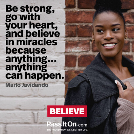 Be strong, go with your heart, and believe in miracles because anything...anything can happen. #<Author:0x00007fad6a175010>