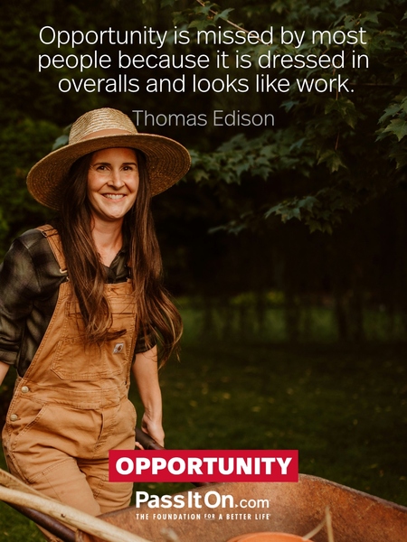 Opportunity is missed by most people because it is dressed in overalls and looks like work.  #<Author:0x00007f984c9dd708>