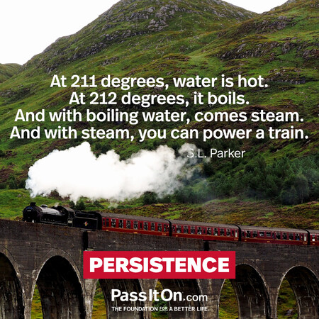 At 211 degrees, water is hot. At 212 degrees, it boils. And with boiling water, comes steam. And with steam, you can power a train.  #<Author:0x00007fad6a0d2590>