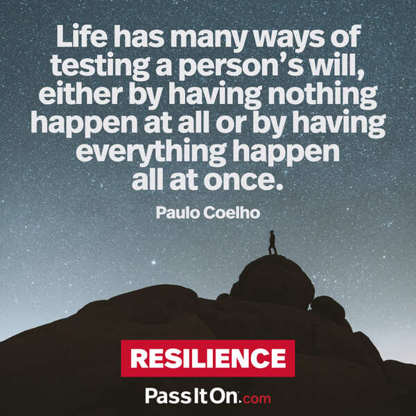 Life has many ways of testing a person's will, either by having nothing happen at all or by having everything happen all at once. #<Author:0x00007f6b2fda7090>