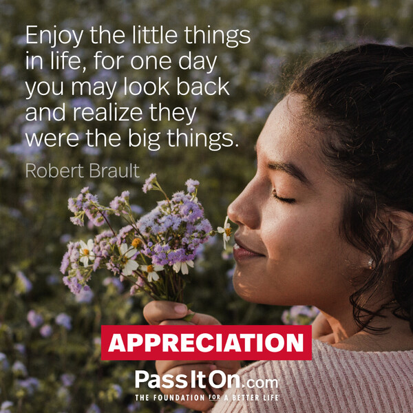 Enjoy the little things in life, for one day you may look back and realize they were the big things. #<Author:0x00007f6b2f491910>