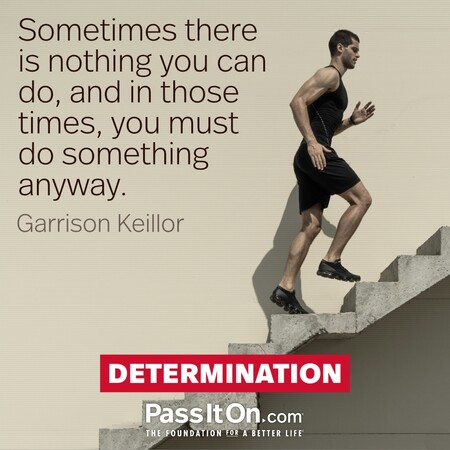 Sometimes there is nothing you can do, and in those times, you must do something anyway. #<Author:0x00007f6b2f383ac8>