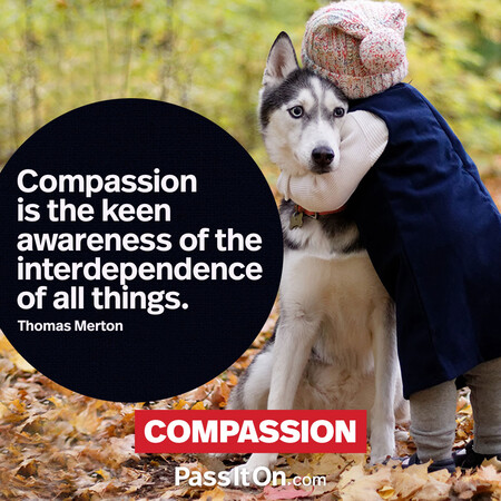 Compassion is the keen awareness of the interdependence of all things. #<Author:0x00007f6b2e4821c8>