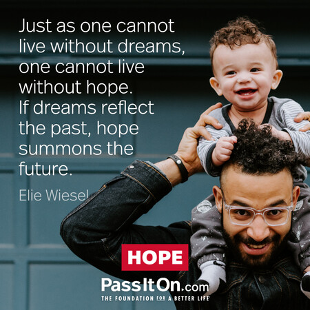 Just as one cannot live without dreams, one cannot live without hope. If dreams reflect the past, hope summons the future. #<Author:0x00007fad69b43700>