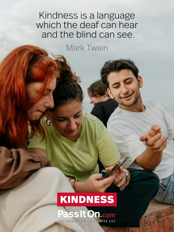 Kindness is a language which the deaf can hear and the blind can see. #<Author:0x000071926dfa48a0>