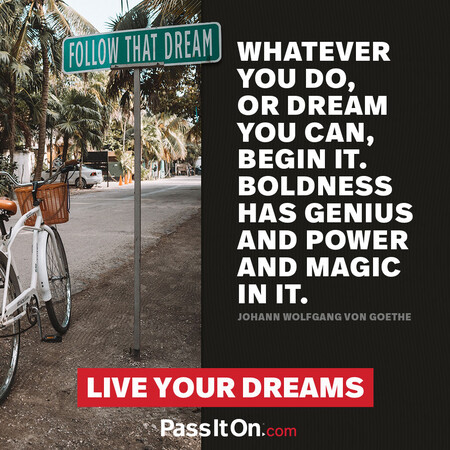 Whatever you can do or dream you can, begin it. Boldness has genius, power, and magic in it. #<Author:0x00007fad6affe398>