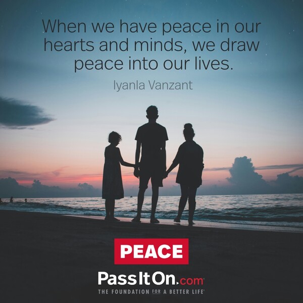 When we have peace in our hearts and minds, we draw peace into our lives. #<Author:0x00007f6b2f3e71e0>