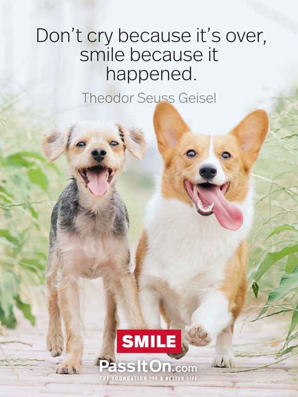 Don't cry because it's over, smile because it happened. #<Author:0x00007f6b2e4aa510>