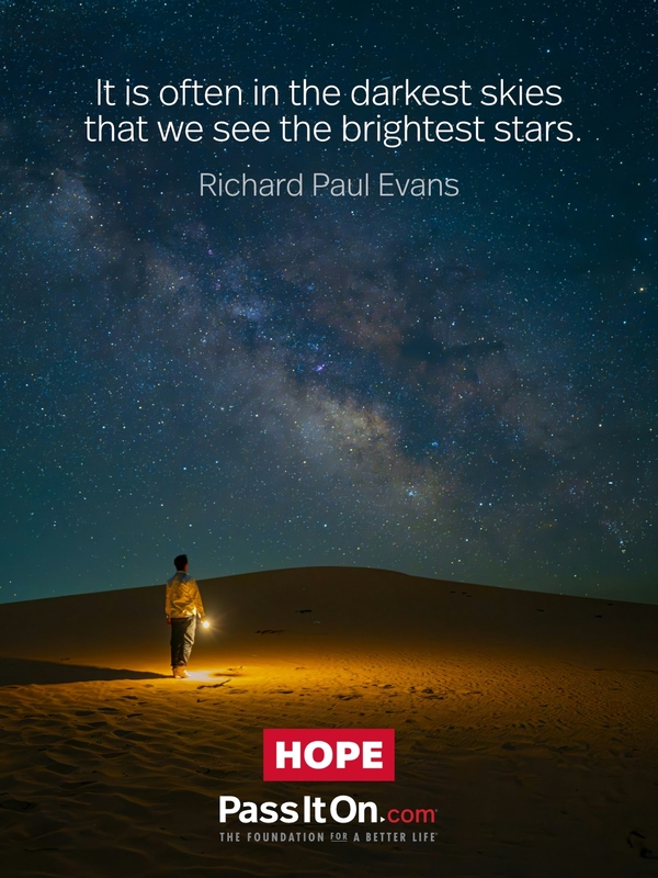 It is often in the darkest skies that we see the brightest stars. #<Author:0x0000717815f62300>