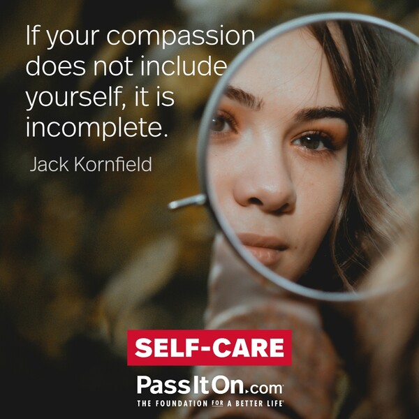 If your compassion does not include yourself, it is incomplete. #<Author:0x00007f6b2e4b1540>