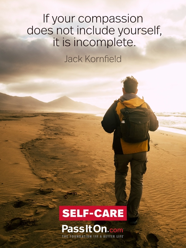 If your compassion does not include yourself, it is incomplete. #<Author:0x00007f4819482e58>