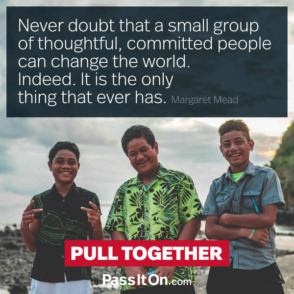 Never doubt that a small group of thoughtful, committed citizens can change the world; indeed, it’s the only thing that ever has. #<Author:0x00007f6b2fb0c6c8>