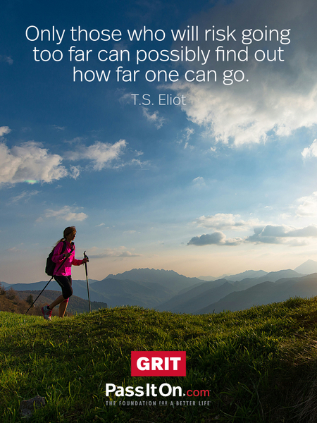 Only those who will risk going too far can possibly find out how far one can go. #<Author:0x00007f6b2f2df018>