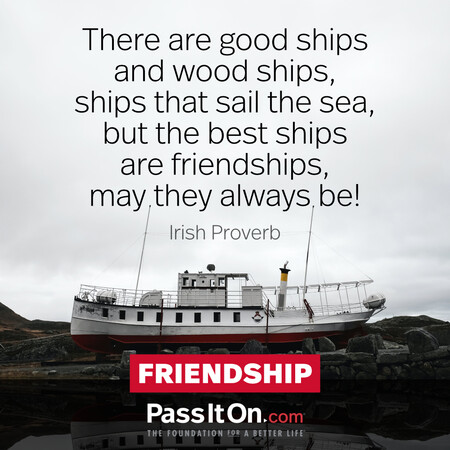 There are good ships and wood ships, ships that sail the sea, but the best ships are friendships, may they always be! #<Author:0x00007f997ae88990>