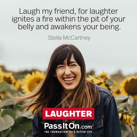 Laugh my friend, for laughter ignites a fire within the pit of your belly and awakens your being. #<Author:0x00007fad6a0f8fd8>