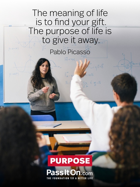 The meaning of life is to find your gift. The purpose of life is to give it away. #<Author:0x00007f6b2f346920>